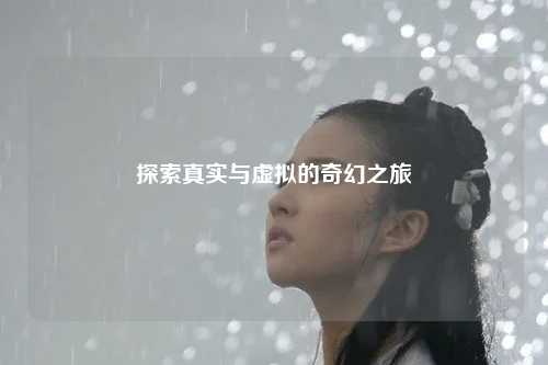 探索真实与虚拟的奇幻之旅
